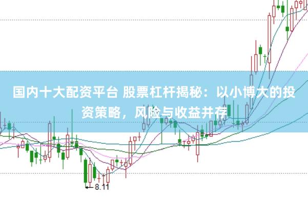 国内十大配资平台 股票杠杆揭秘：以小博大的投资策略，风险与收益并存