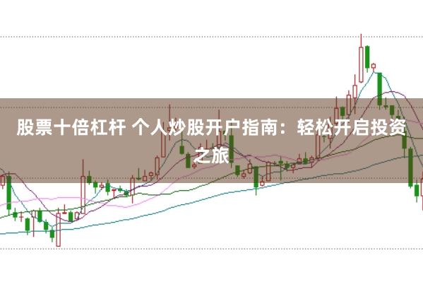 股票十倍杠杆 个人炒股开户指南：轻松开启投资之旅