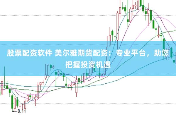 股票配资软件 美尔雅期货配资：专业平台，助您把握投资机遇