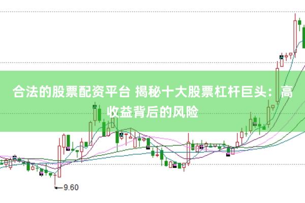 合法的股票配资平台 揭秘十大股票杠杆巨头：高收益背后的风险