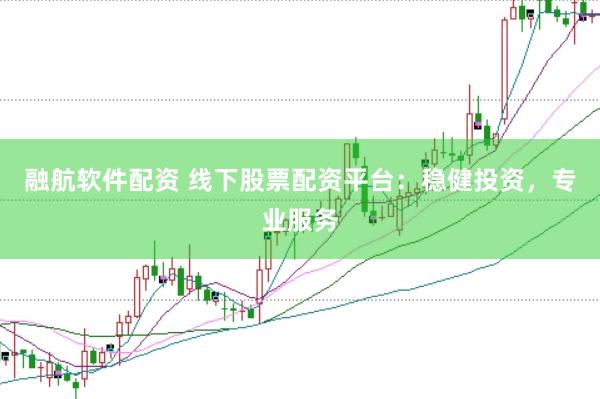 融航软件配资 线下股票配资平台：稳健投资，专业服务