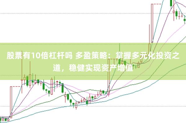 股票有10倍杠杆吗 多盈策略：掌握多元化投资之道，稳健实现资产增值