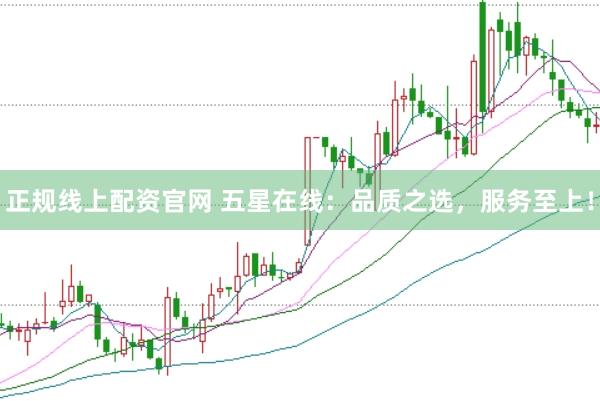 正规线上配资官网 五星在线：品质之选，服务至上！