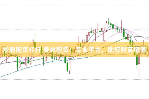 炒股配资杠杆 美林配资：专业平台，助您财富增值
