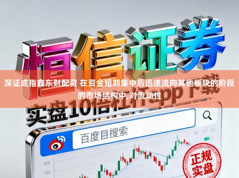 深证成指鑫东财配资 在资金短期集中后迅速流向其他板块的阶段的市场结构中，对流动性