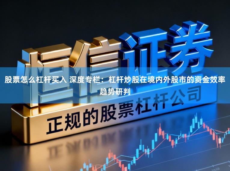 股票怎么杠杆买入 深度专栏：杠杆炒股在境内外股市的资金效率趋势研判