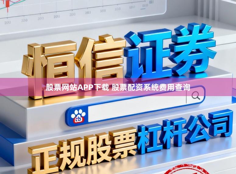 股票网站APP下载 股票配资系统费用查询