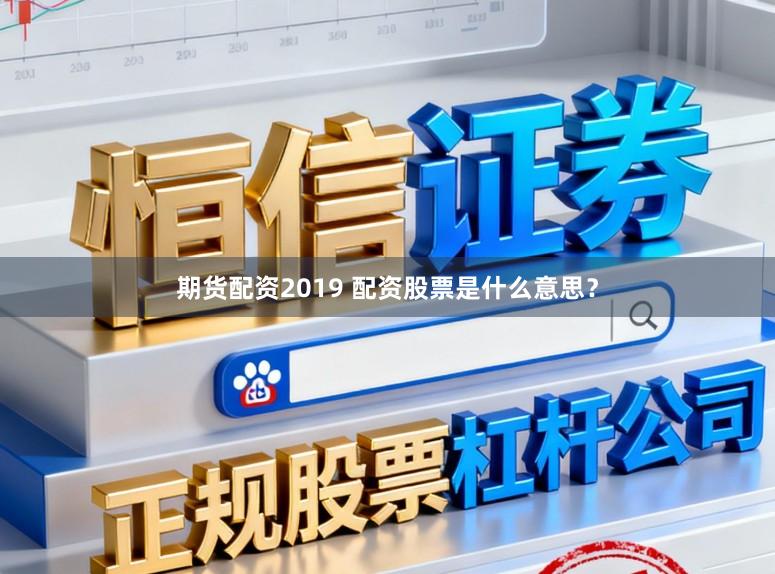期货配资2019 配资股票是什么意思？