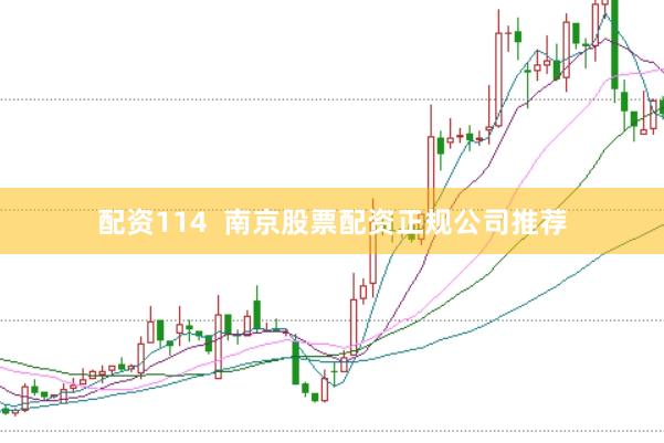 配资114  南京股票配资正规公司推荐