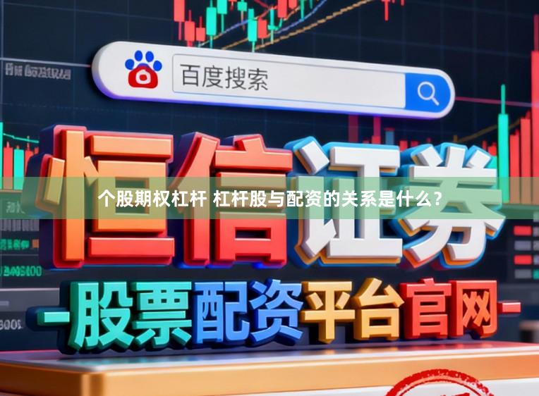 个股期权杠杆 杠杆股与配资的关系是什么？