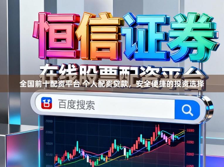 全国前十配资平台 个人配资贷款，安全便捷的投资选择
