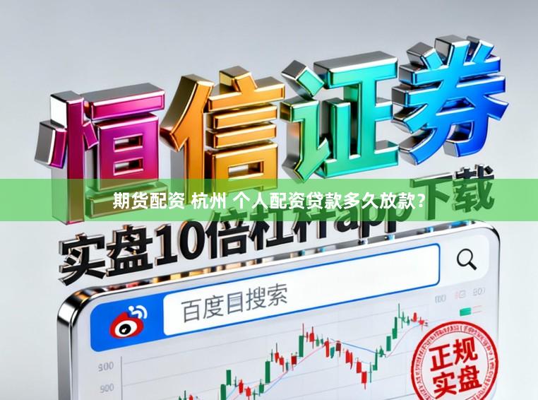 期货配资 杭州 个人配资贷款多久放款？