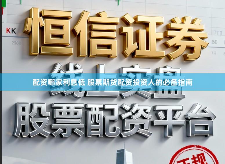 配资哪家利息低 股票期货配资投资人的必备指南