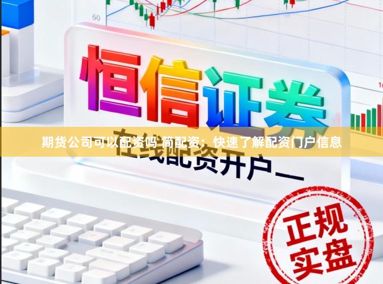期货公司可以配资吗 简配资：快速了解配资门户信息