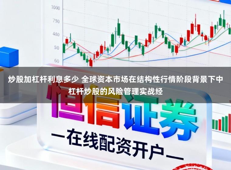 炒股加杠杆利息多少 全球资本市场在结构性行情阶段背景下中杠杆炒股的风险管理实战经