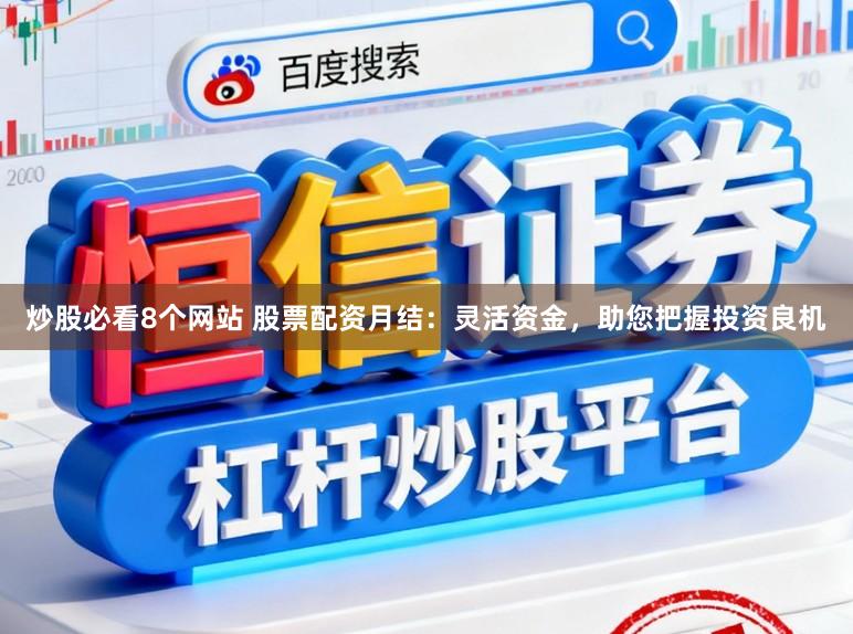 炒股必看8个网站 股票配资月结：灵活资金，助您把握投资良机